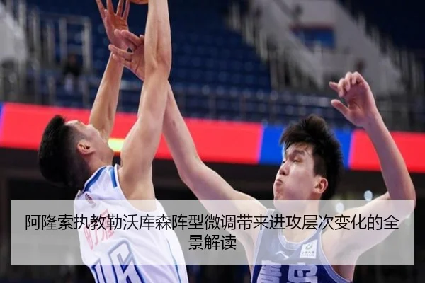 阿隆索执教勒沃库森阵型微调带来进攻层次变化的全景解读