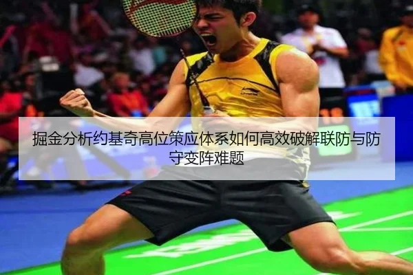 掘金分析约基奇高位策应体系如何高效破解联防与防守变阵难题